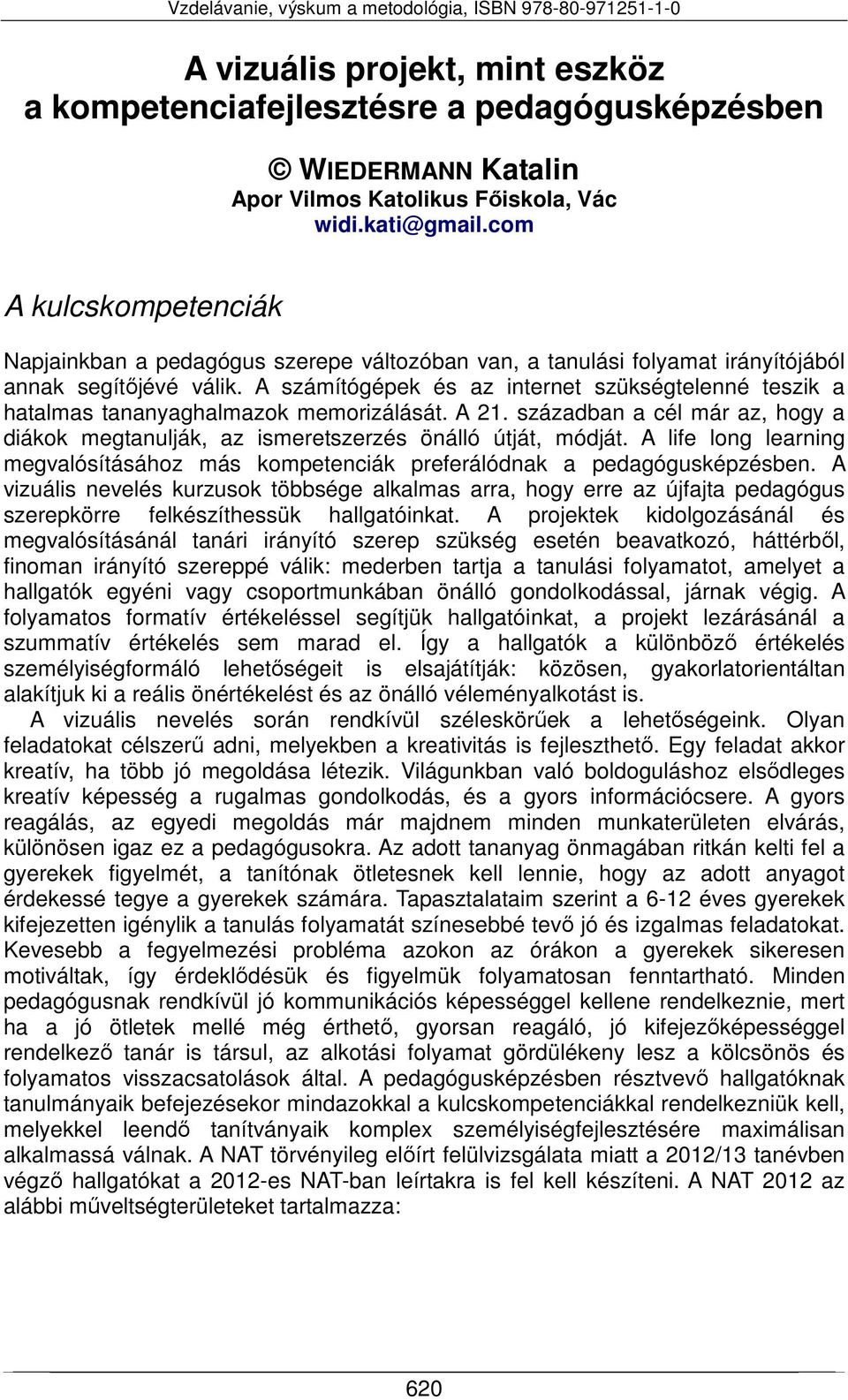 A számítógépek és az internet szükségtelenné teszik a hatalmas tananyaghalmazok memorizálását. A 21. században a cél már az, hogy a diákok megtanulják, az ismeretszerzés önálló útját, módját.