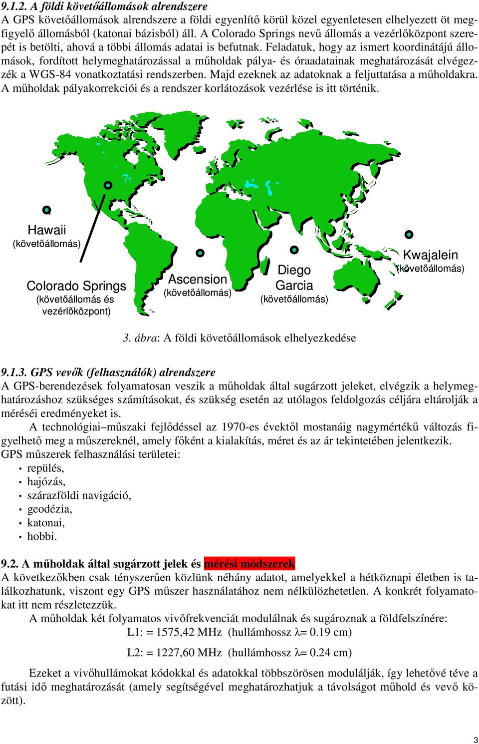 Feladatuk, hogy az ismert koordinátájú állomások, fordított helymeghatározással a mőholdak pálya- és óraadatainak meghatározását elvégezzék a WGS-84 vonatkoztatási rendszerben.