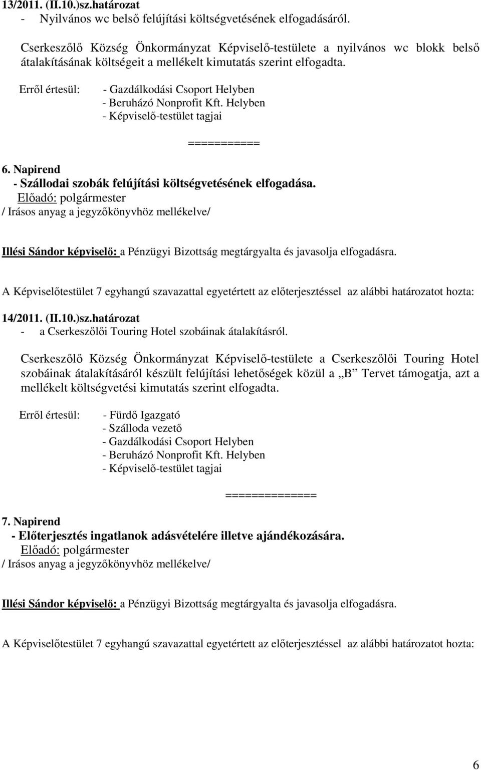 Erről értesül: - Gazdálkodási Csoport Helyben - Beruházó Nonprofit Kft. Helyben =========== 6. Napirend - Szállodai szobák felújítási költségvetésének elfogadása. 14/2011. (II.10.)sz.