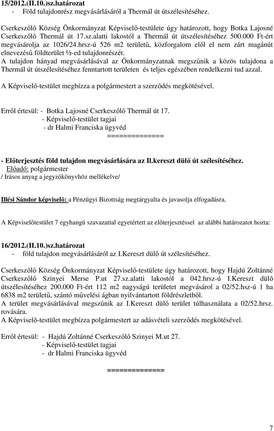 000 Ft-ért megvásárolja az 1026/24.hrsz-ú 526 m2 területű, közforgalom elől el nem zárt magánút elnevezésű földterület ½-ed tulajdonrészét.