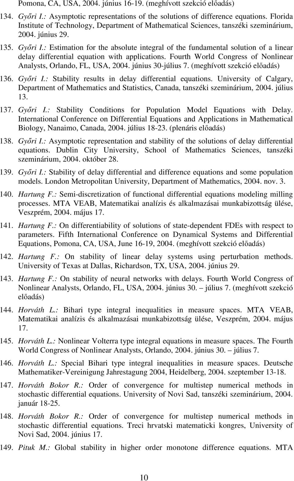 : Estimation for the absolute integral of the fundamental solution of a linear delay differential equation with applications. Fourth World Congress of Nonlinear Analysts, Orlando, FL, USA, 2004.