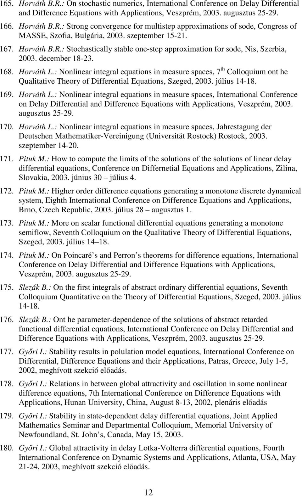 : Nonlinear integral equations in measure spaces, 7 th Colloquium ont he Qualitative Theory of Differential Equations, Szeged, 2003. július 14-18. 169. Horváth L.