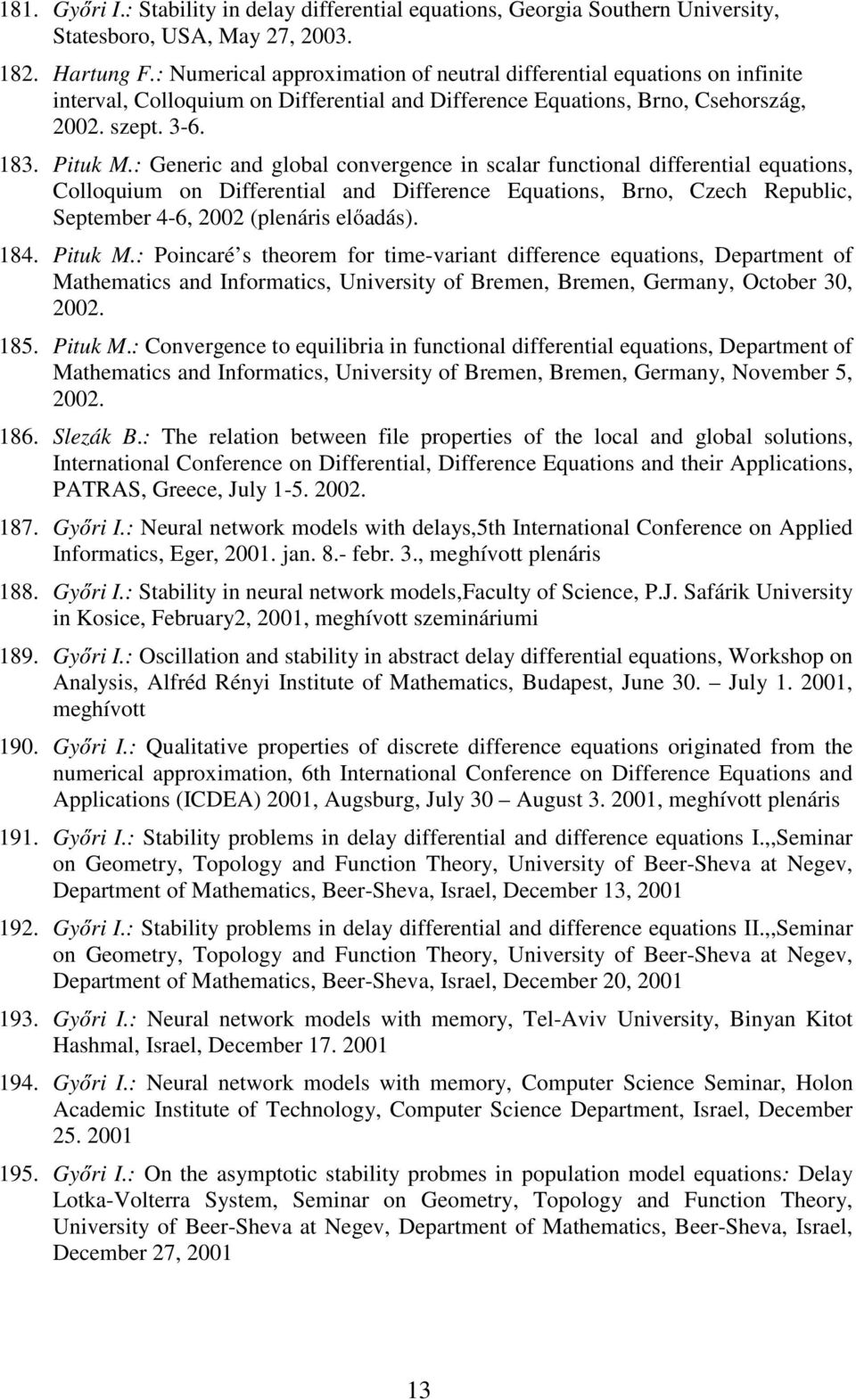 : Generic and global convergence in scalar functional differential equations, Colloquium on Differential and Difference Equations, Brno, Czech Republic, September 4-6, 2002 (plenáris előadás). 184.