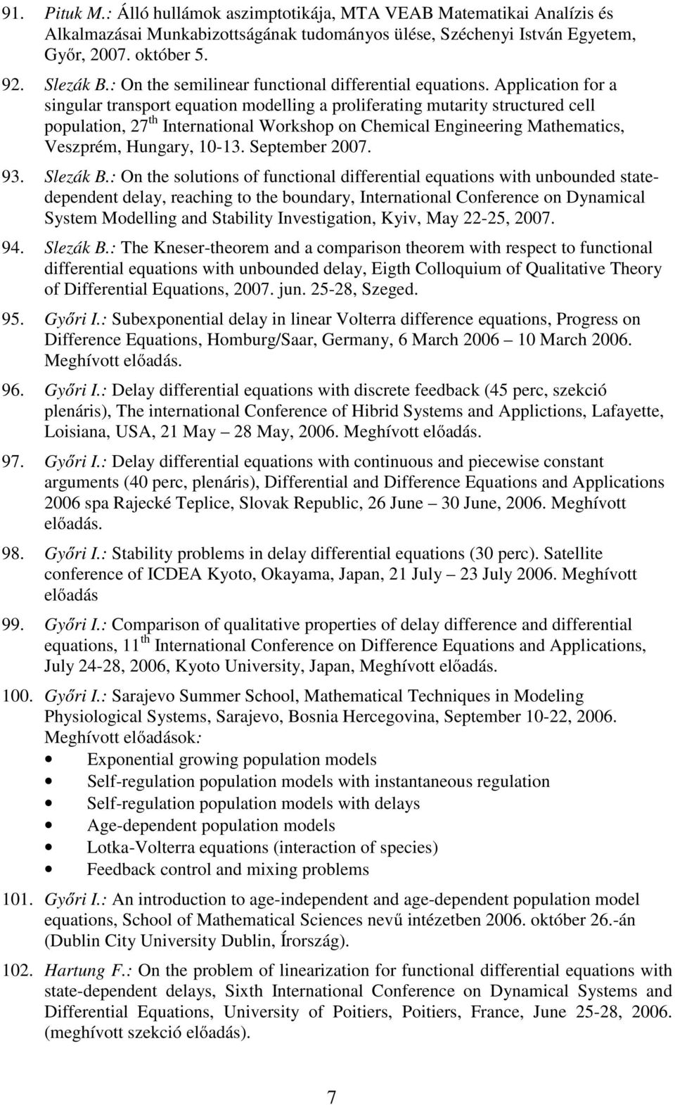 Application for a singular transport equation modelling a proliferating mutarity structured cell population, 27 th International Workshop on Chemical Engineering Mathematics, Veszprém, Hungary, 10-13.