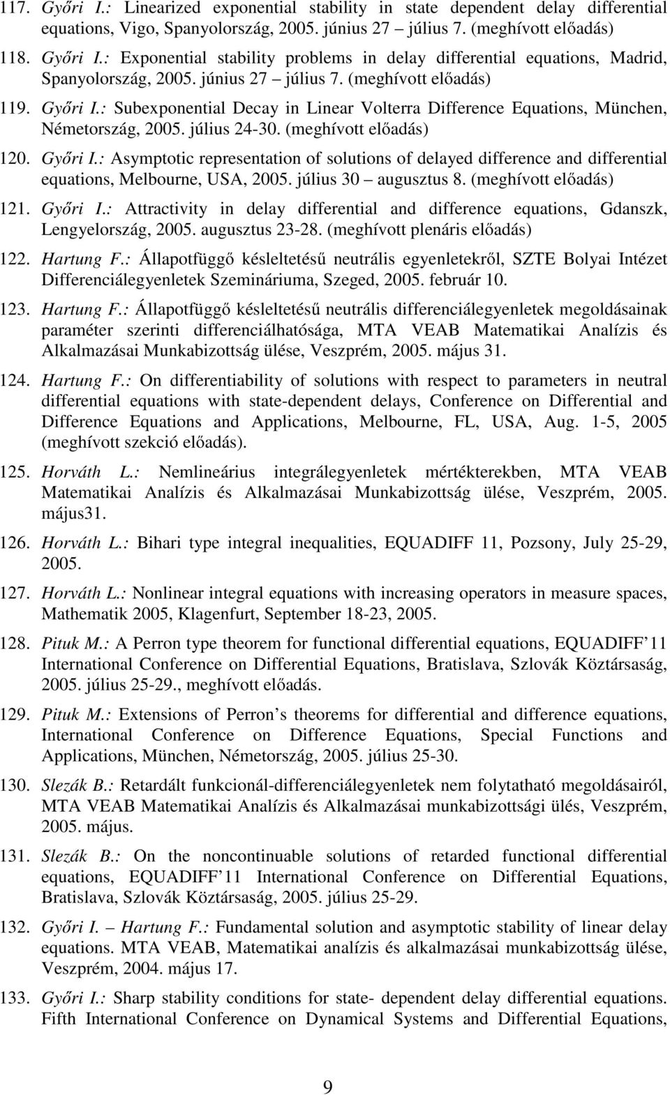 július 30 augusztus 8. (meghívott előadás) 121. Győri I.: Attractivity in delay differential and difference equations, Gdanszk, Lengyelország, 2005. augusztus 23-28. (meghívott plenáris előadás) 122.