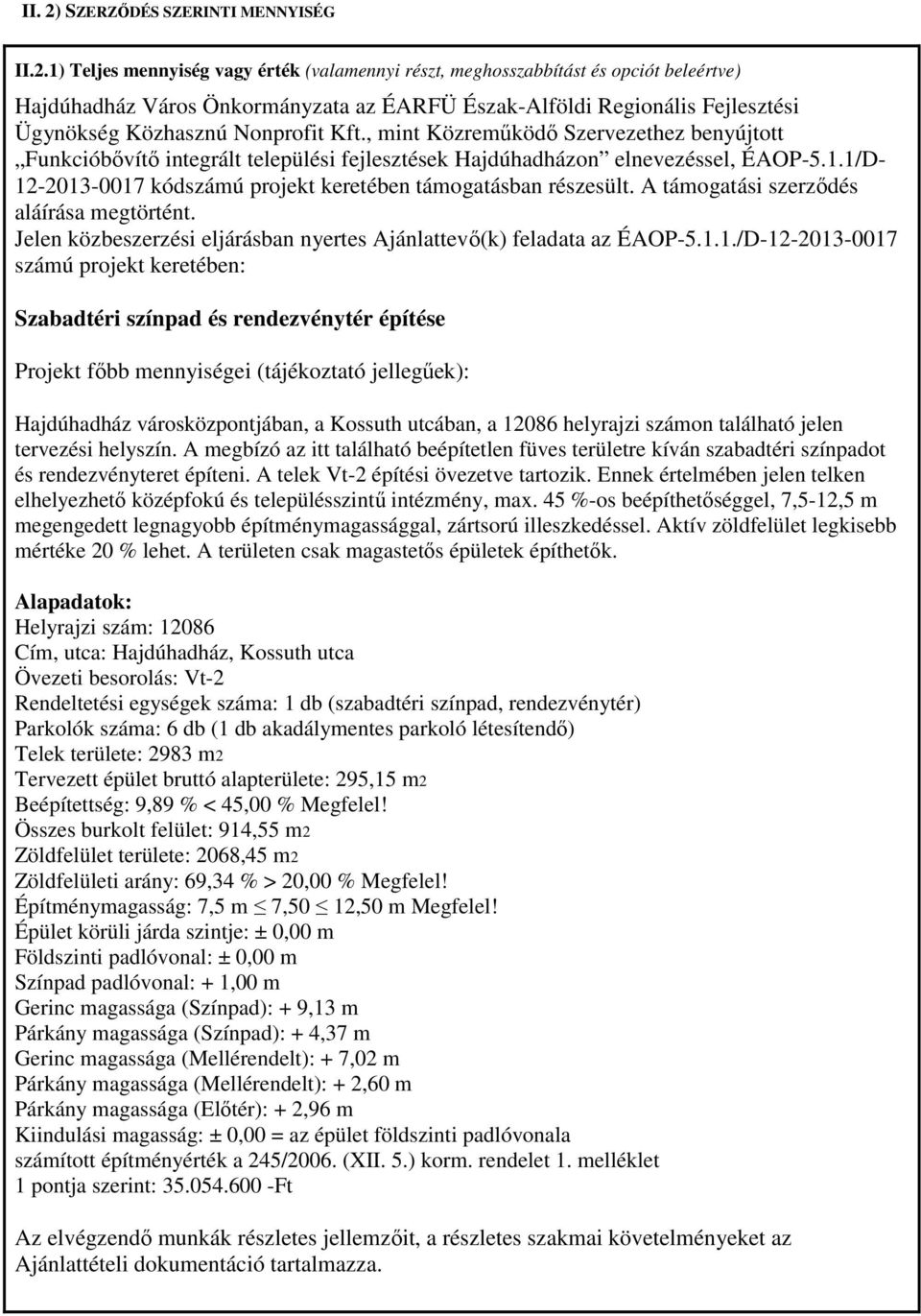 1) Teljes mennyiség vagy érték (valamennyi részt, meghosszabbítást és opciót beleértve) Hajdúhadház Város Önkormányzata az ÉARFÜ Észak-Alföldi Regionális Fejlesztési Ügynökség Közhasznú Nonprofit Kft.