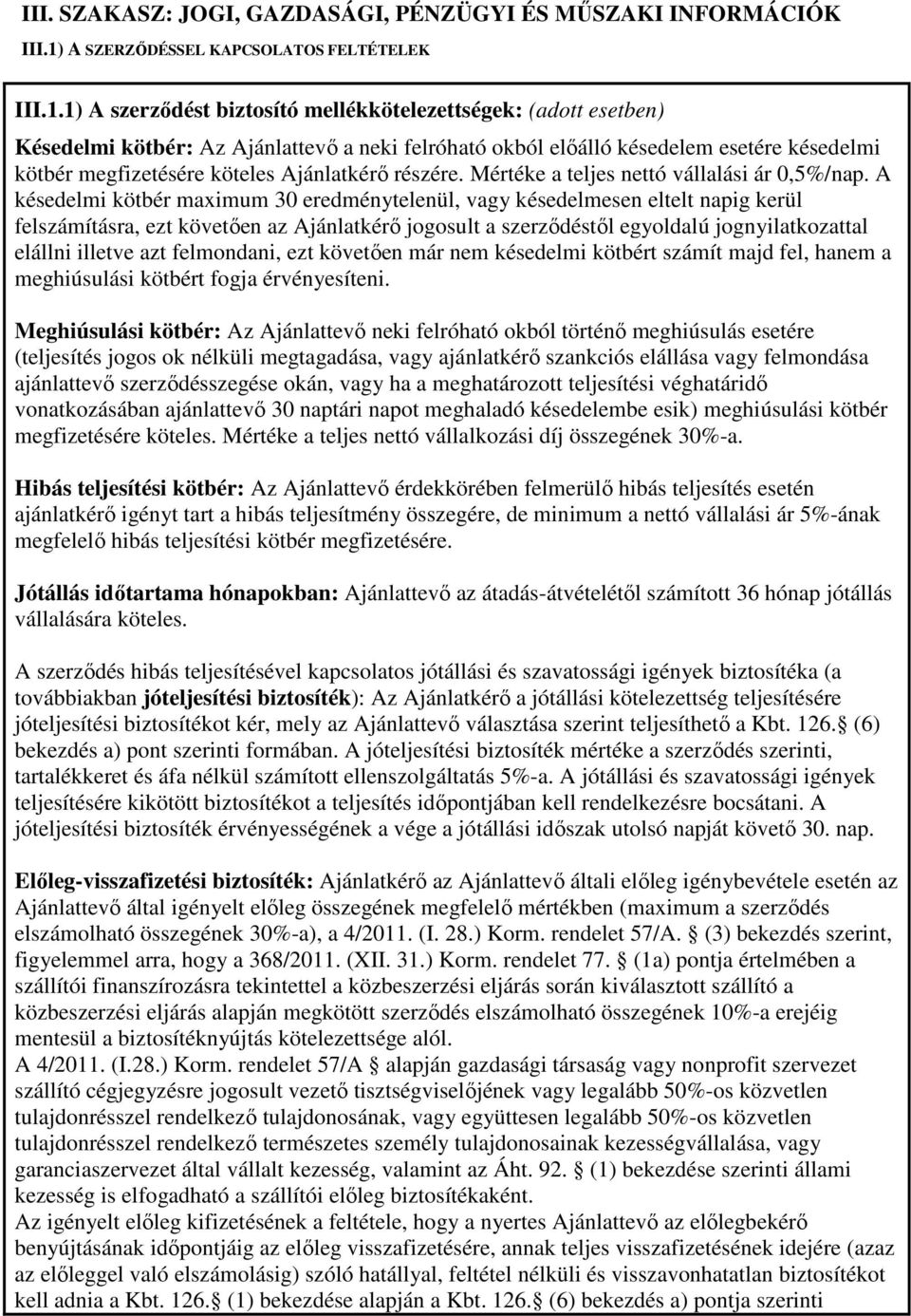 1) A szerződést biztosító mellékkötelezettségek: (adott esetben) Késedelmi kötbér: Az Ajánlattevő a neki felróható okból előálló késedelem esetére késedelmi kötbér megfizetésére köteles Ajánlatkérő