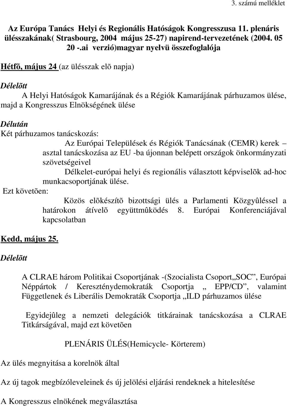 Délután Két párhuzamos tanácskozás: Az Európai Települések és Régiók Tanácsának (CEMR) kerek asztal tanácskozása az EU -ba újonnan belépett országok önkormányzati szövetségeivel Délkelet-európai