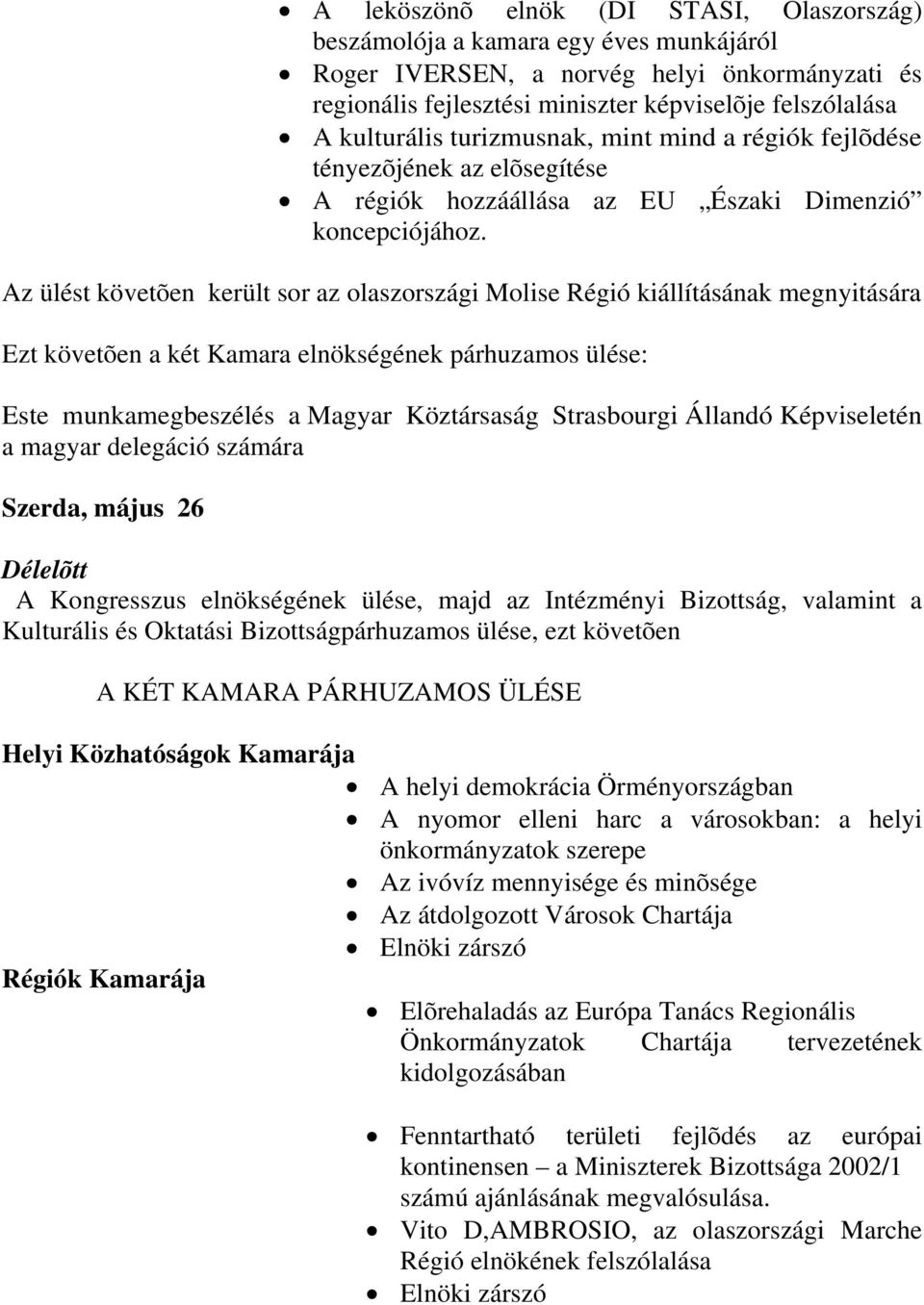 Az ülést követõen került sor az olaszországi Molise Régió kiállításának megnyitására Ezt követõen a két Kamara elnökségének párhuzamos ülése: Este munkamegbeszélés a Magyar Köztársaság i Állandó