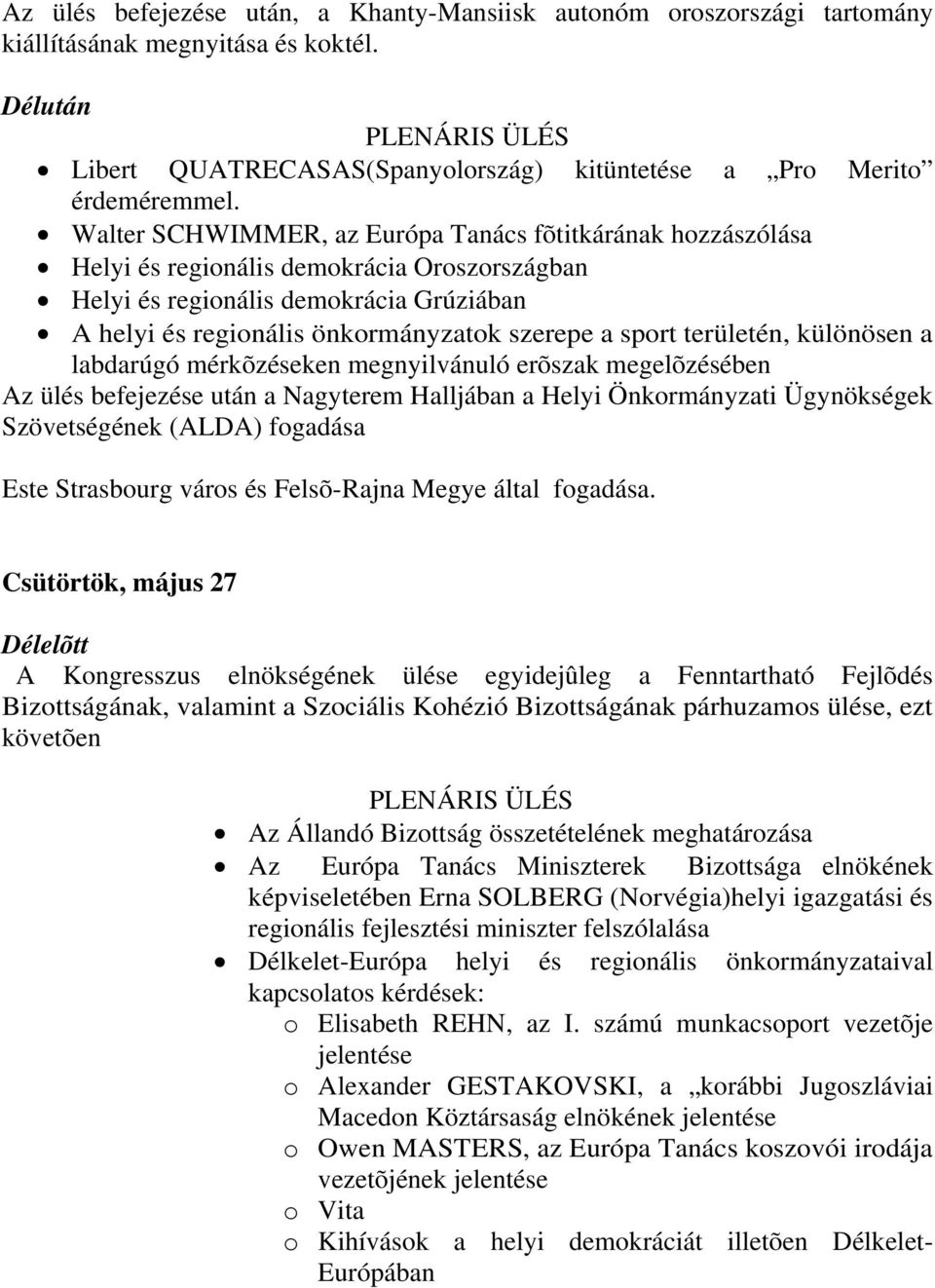 Walter SCHWIMMER, az Európa Tanács fõtitkárának hozzászólása Helyi és regionális demokrácia Oroszországban Helyi és regionális demokrácia Grúziában A helyi és regionális önkormányzatok szerepe a