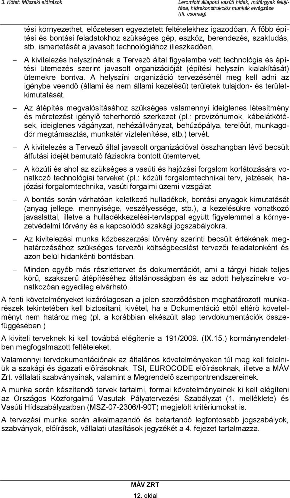 A kivitelezés helyszínének a Tervező által figyelembe vett technológia és építési ütemezés szerint javasolt organizációját (építési helyszín kialakítását) ütemekre bontva.