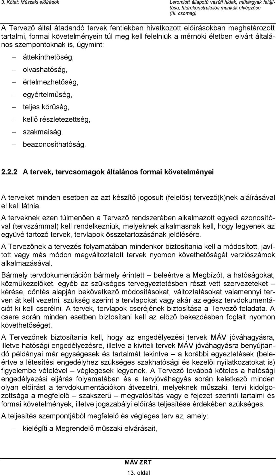 2.2 A tervek, tervcsomagok általános formai követelményei A terveket minden esetben az azt készítő jogosult (felelős) tervező(k)nek aláírásával el kell látnia.