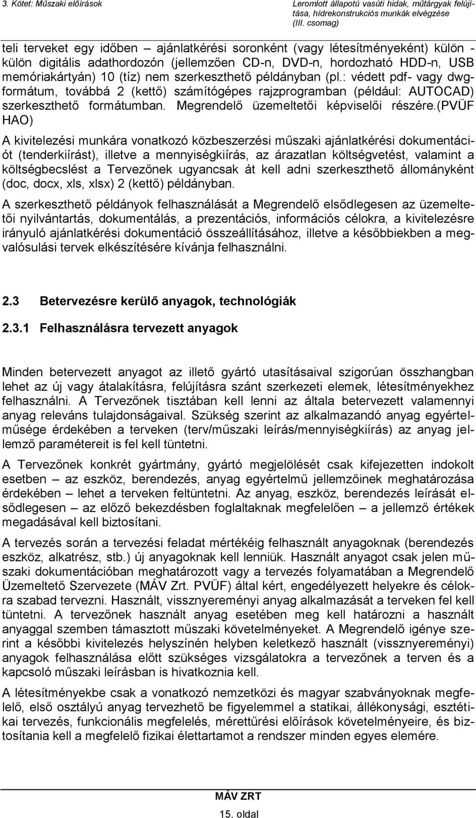 (pvüf HAO) A kivitelezési munkára vonatkozó közbeszerzési műszaki ajánlatkérési dokumentációt (tenderkiírást), illetve a mennyiségkiírás, az árazatlan költségvetést, valamint a költségbecslést a