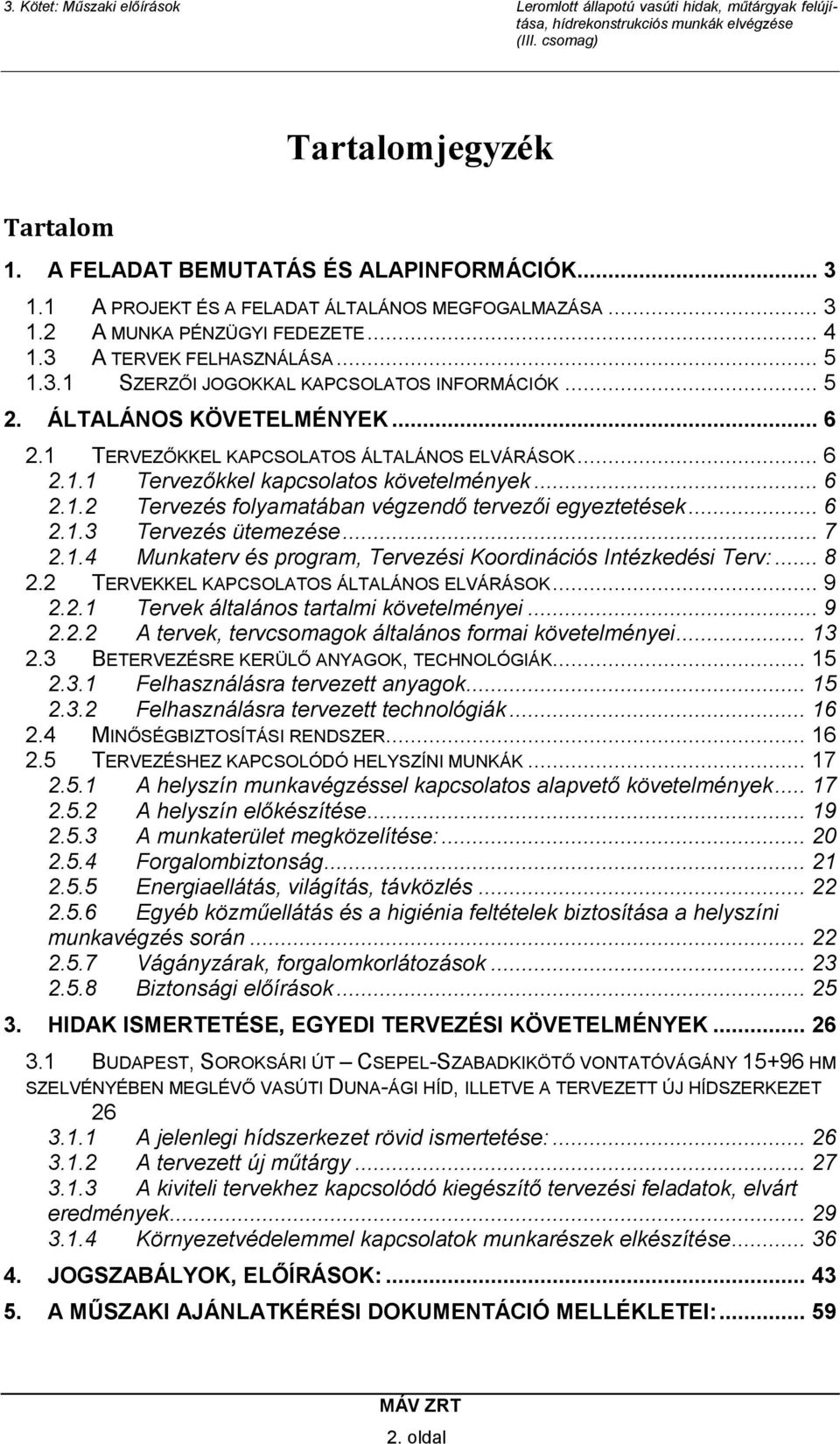 .. 6 2.1.3 Tervezés ütemezése... 7 2.1.4 Munkaterv és program, Tervezési Koordinációs Intézkedési Terv:... 8 2.2 TERVEKKEL KAPCSOLATOS ÁLTALÁNOS ELVÁRÁSOK... 9 2.2.1 Tervek általános tartalmi követelményei.