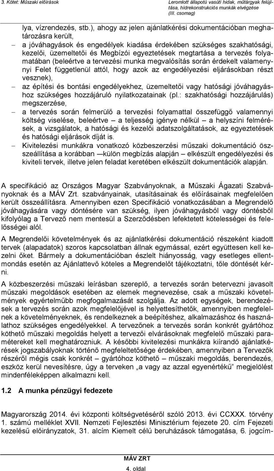 a tervezés folyamatában (beleértve a tervezési munka megvalósítás során érdekelt valamenynyi Felet függetlenül attól, hogy azok az engedélyezési eljárásokban részt vesznek), az építési és bontási