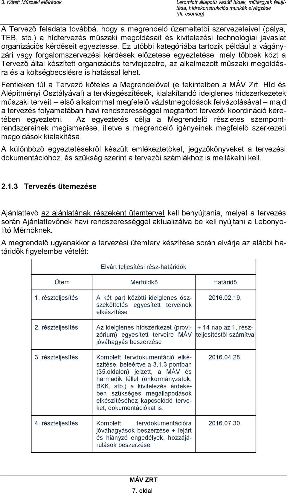 műszaki megoldásra és a költségbecslésre is hatással lehet. Fentieken túl a Tervező köteles a Megrendelővel (e tekintetben a MÁV Zrt.