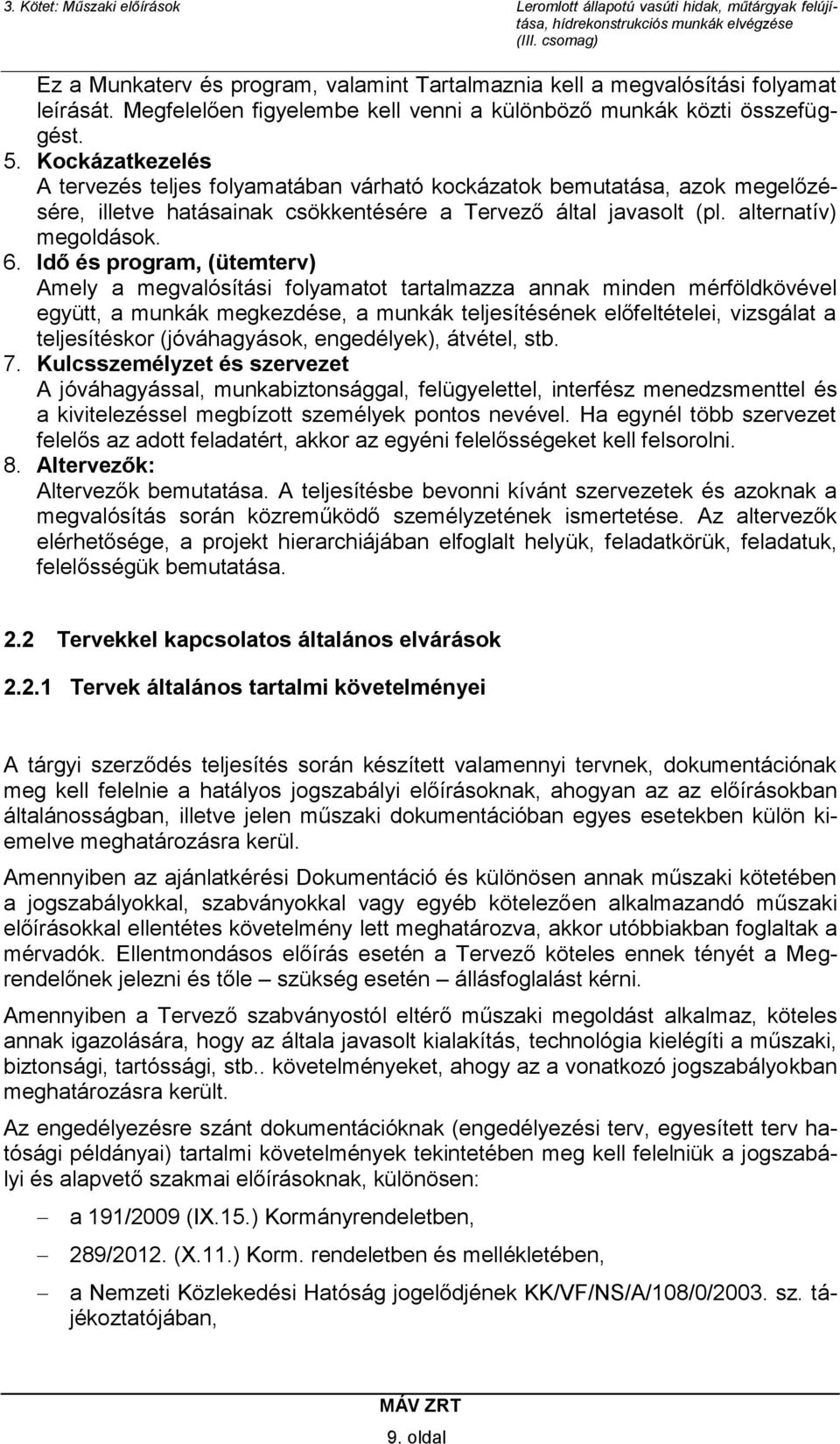 Idő és program, (ütemterv) Amely a megvalósítási folyamatot tartalmazza annak minden mérföldkövével együtt, a munkák megkezdése, a munkák teljesítésének előfeltételei, vizsgálat a teljesítéskor