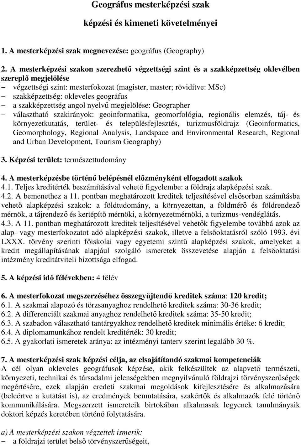 geográfus a szakképzettség angol nyelvű megjelölése: Geographer választható szakirányok: geoinformatika, geomorfológia, regionális elemzés, táj- és környezetkutatás, terület- és településfejlesztés,