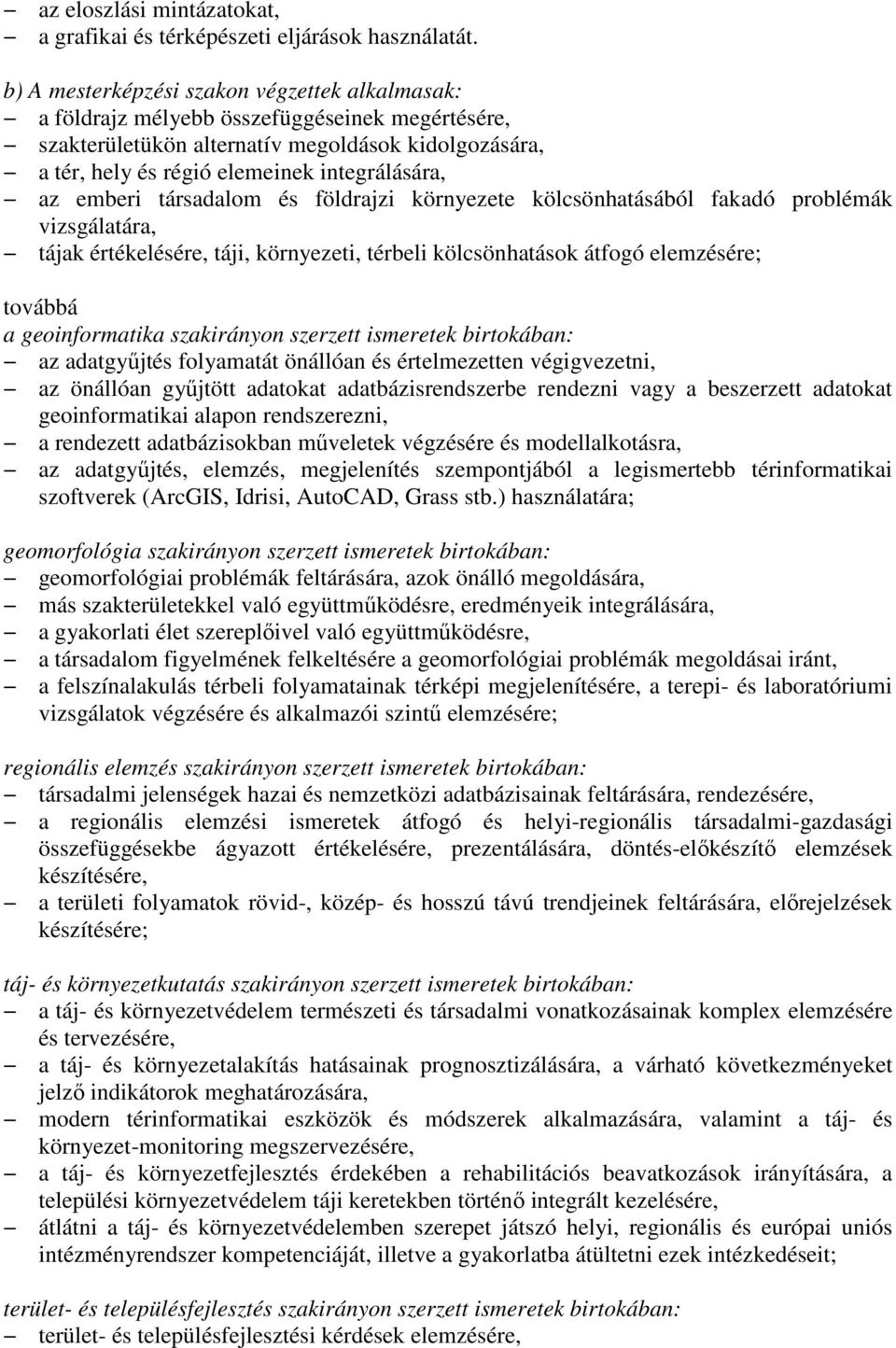 emberi társadalom és földrajzi környezete kölcsönhatásából fakadó problémák vizsgálatára, tájak értékelésére, táji, környezeti, térbeli kölcsönhatások átfogó elemzésére; továbbá a geoinformatika