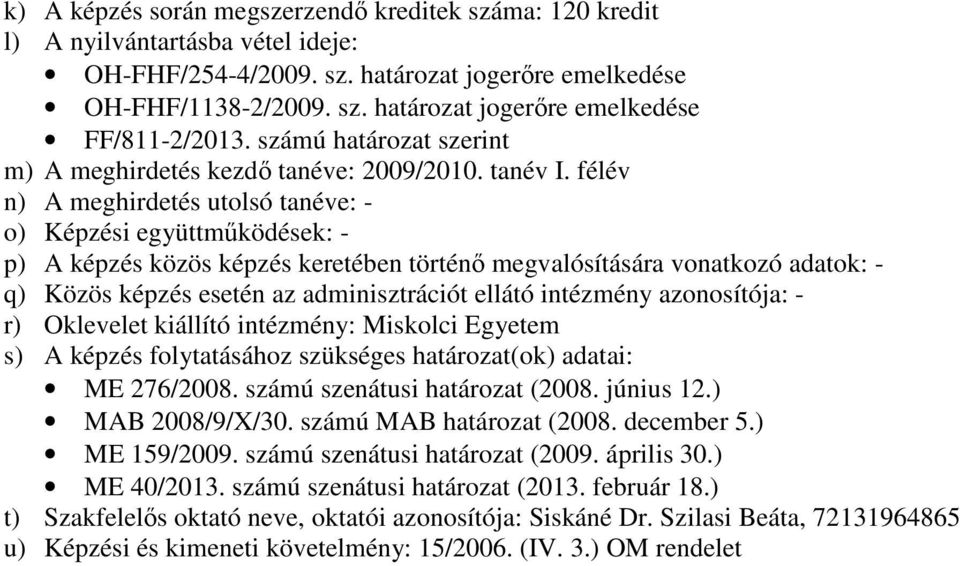 félév n) A meghirdetés utolsó tanéve: - o) Képzési együttműködések: - p) A képzés közös képzés keretében történő megvalósítására vonatkozó adatok: - q) Közös képzés esetén az adminisztrációt ellátó