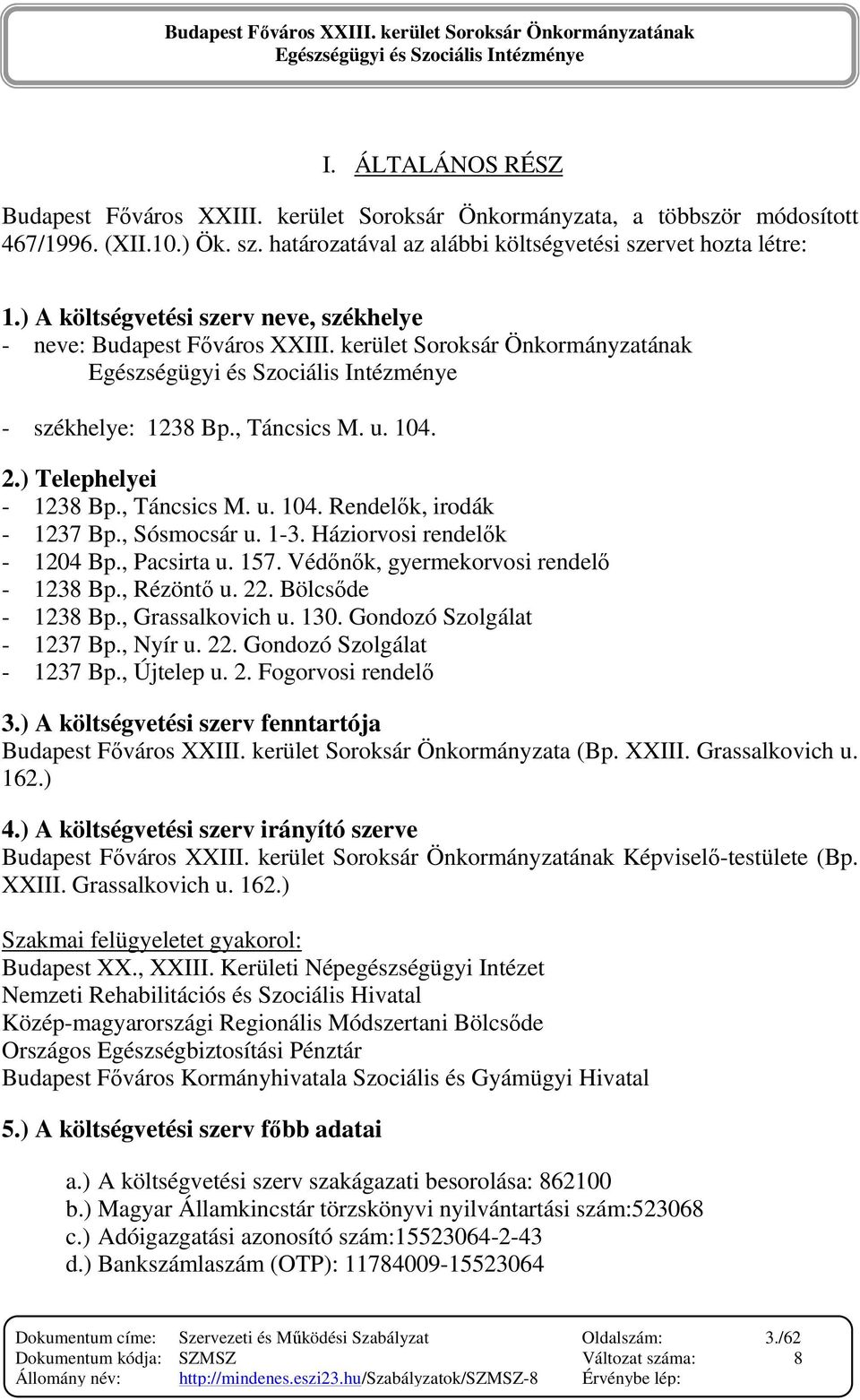 , Sósmocsár u. 1-3. Háziorvosi rendelık - 1204 Bp., Pacsirta u. 157. Védınık, gyermekorvosi rendelı - 1238 Bp., Rézöntı u. 22. Bölcsıde - 1238 Bp., Grassalkovich u. 130. Gondozó Szolgálat - 1237 Bp.