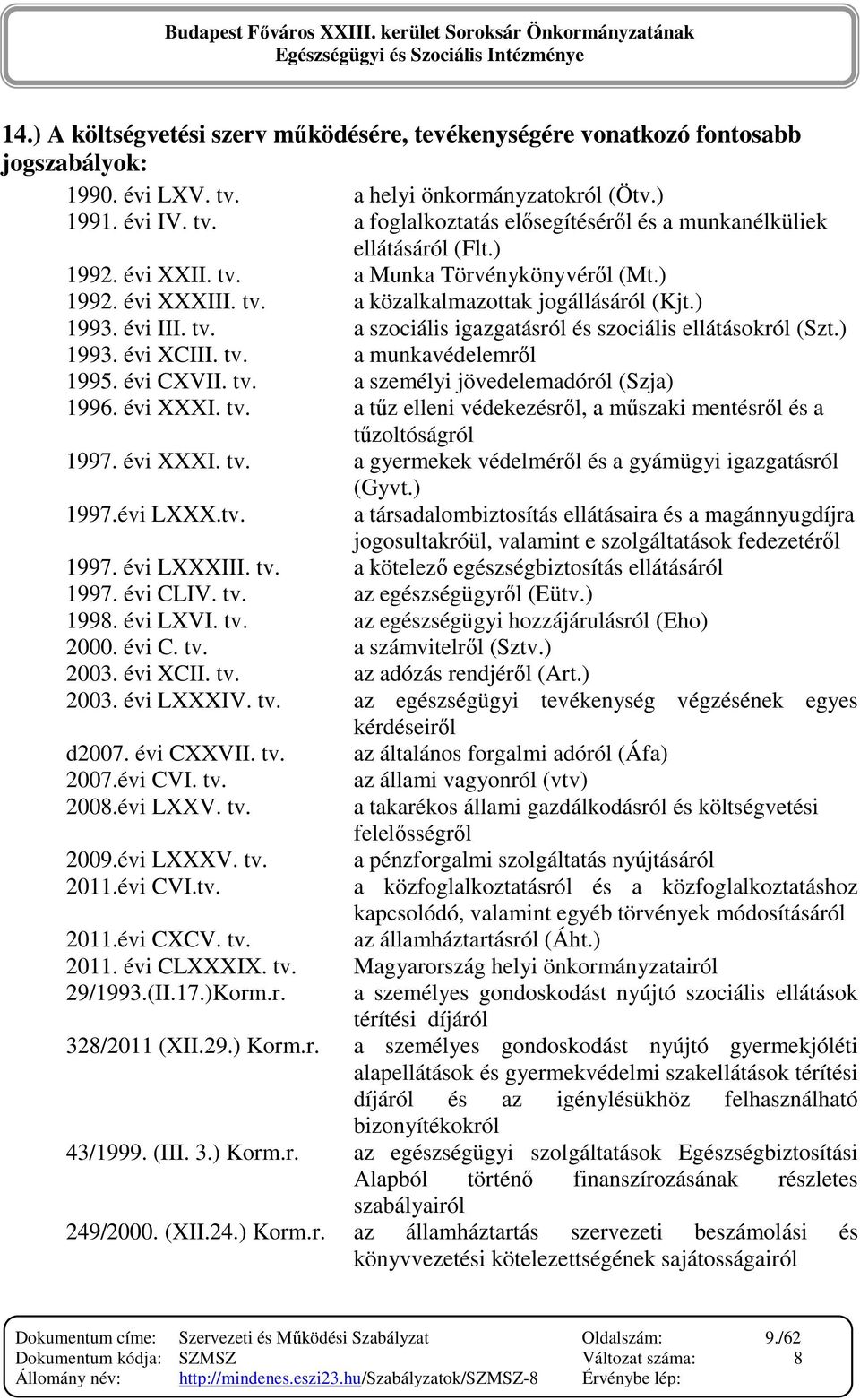 tv. a munkavédelemrıl 1995. évi CXVII. tv. a személyi jövedelemadóról (Szja) 1996. évi XXXI. tv. a tőz elleni védekezésrıl, a mőszaki mentésrıl és a tőzoltóságról 1997. évi XXXI. tv. a gyermekek védelmérıl és a gyámügyi igazgatásról (Gyvt.