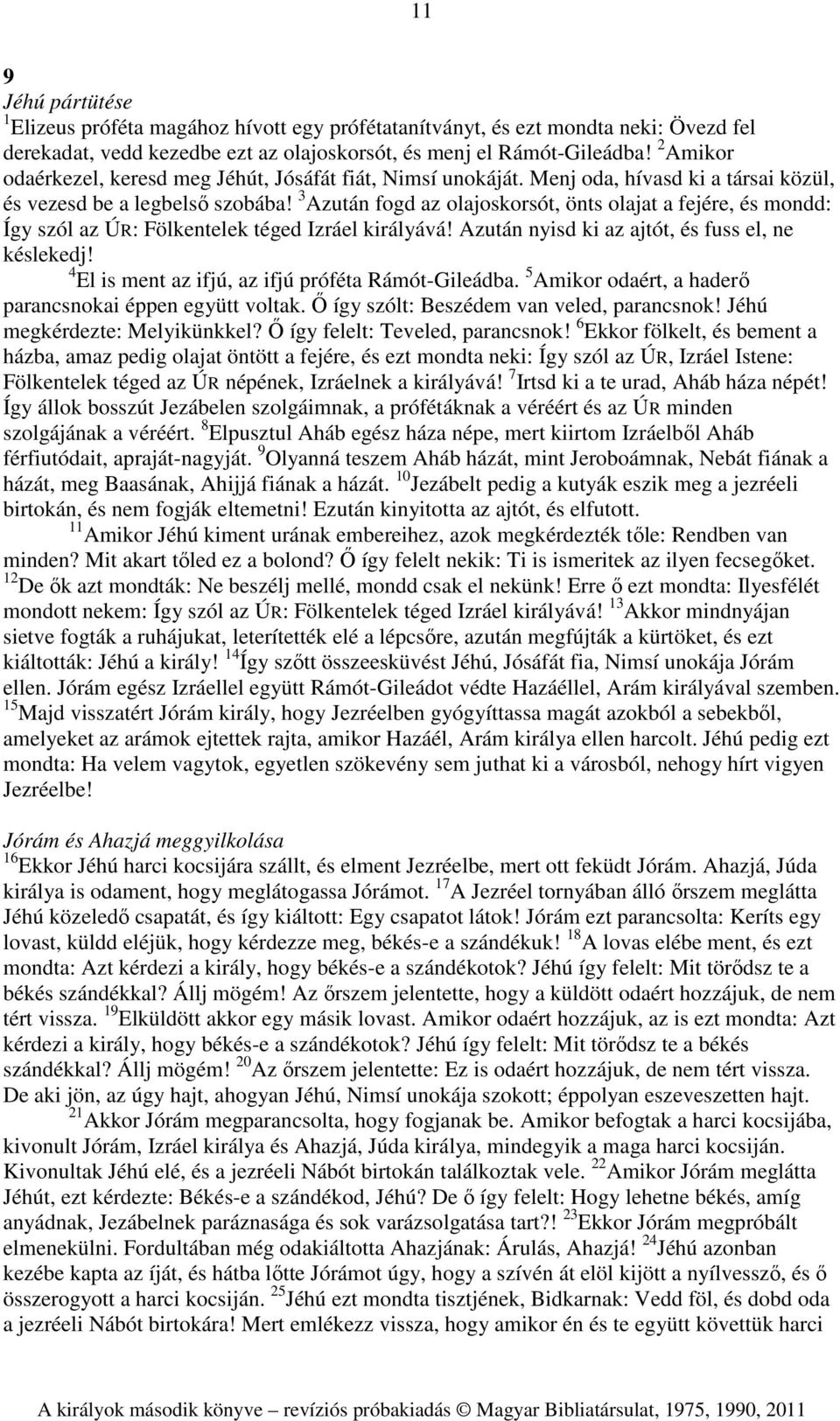 3 Azután fogd az olajoskorsót, önts olajat a fejére, és mondd: Így szól az ÚR: Fölkentelek téged Izráel királyává! Azután nyisd ki az ajtót, és fuss el, ne késlekedj!