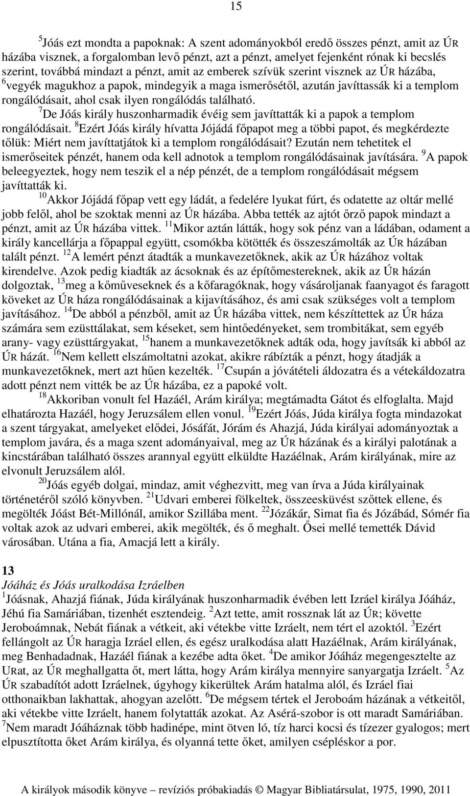 található. 7 De Jóás király huszonharmadik évéig sem javíttatták ki a papok a templom rongálódásait.