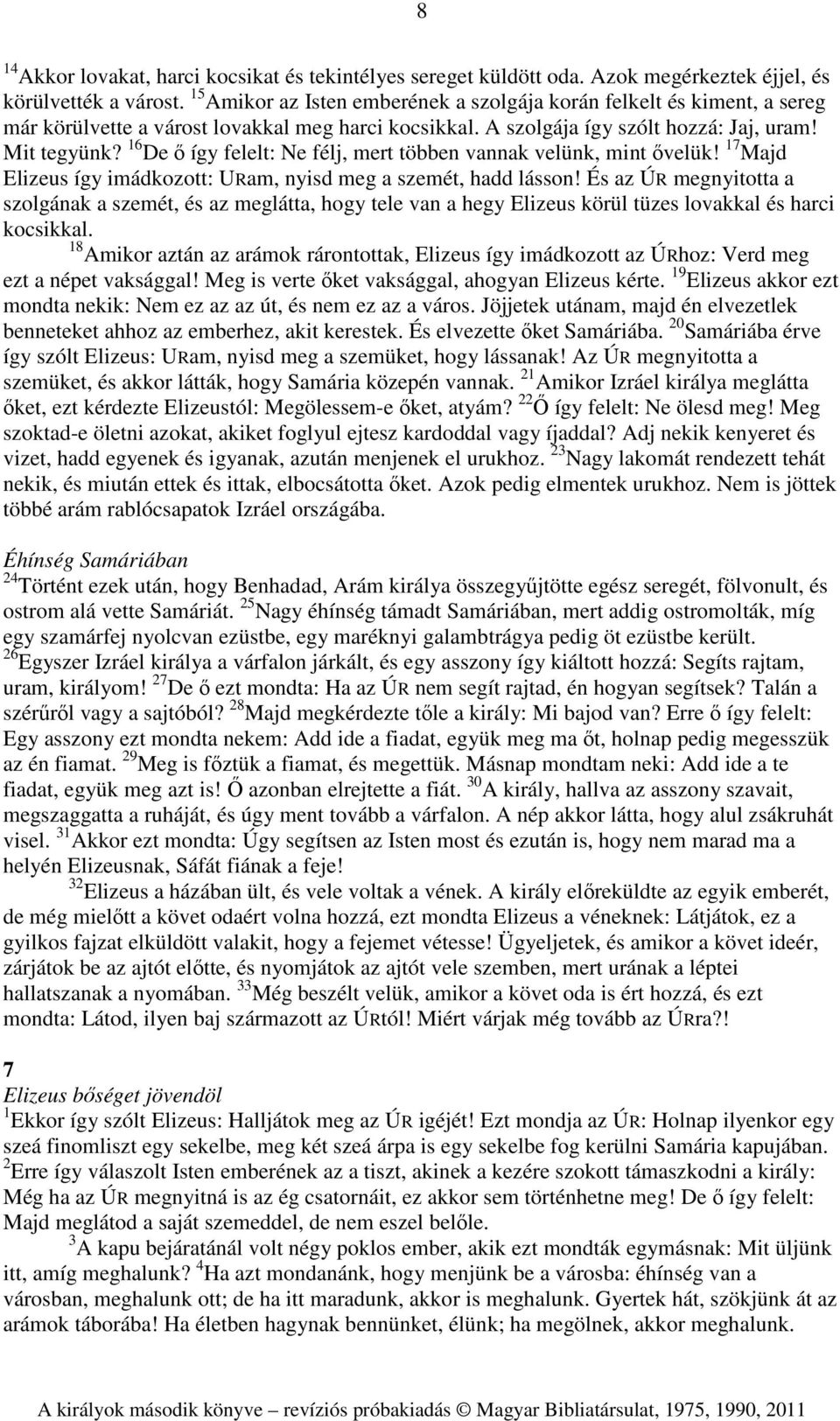 16 De ő így felelt: Ne félj, mert többen vannak velünk, mint ővelük! 17 Majd Elizeus így imádkozott: URam, nyisd meg a szemét, hadd lásson!