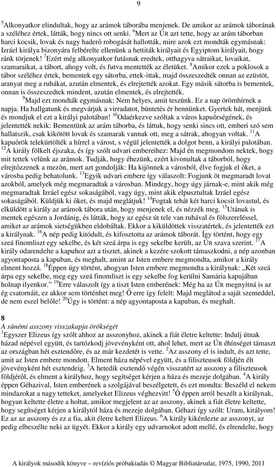 királyait és Egyiptom királyait, hogy ránk törjenek! 7 Ezért még alkonyatkor futásnak eredtek, otthagyva sátraikat, lovaikat, szamaraikat, a tábort, ahogy volt, és futva mentették az életüket.