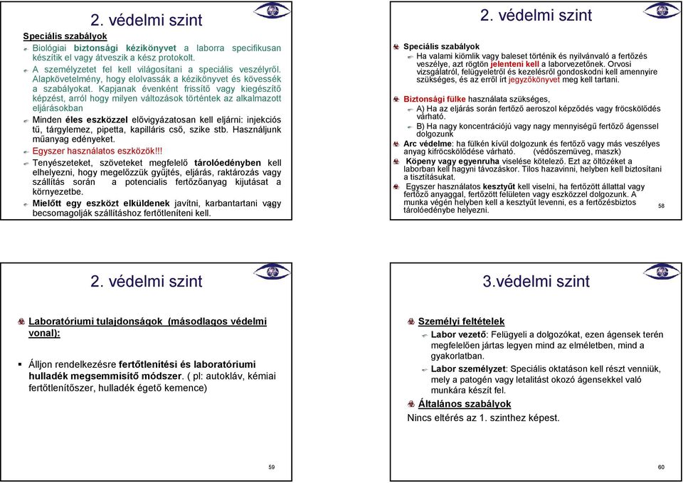 Kapjanak évenként frissítő vagy kiegészítő képzést, arról hogy milyen változások történtek az alkalmazott eljárásokban Minden éles eszközzel elővigyázatosan kell eljárni: injekciós tű, tárgylemez,