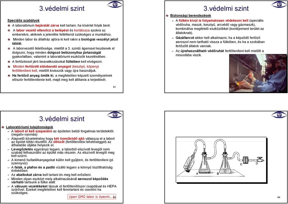 Minden labor és állatház ajtóra ki kell rakni a biológiai veszélyt jelző táblát. A laborvezető felelőssége, mielőtt a 3.
