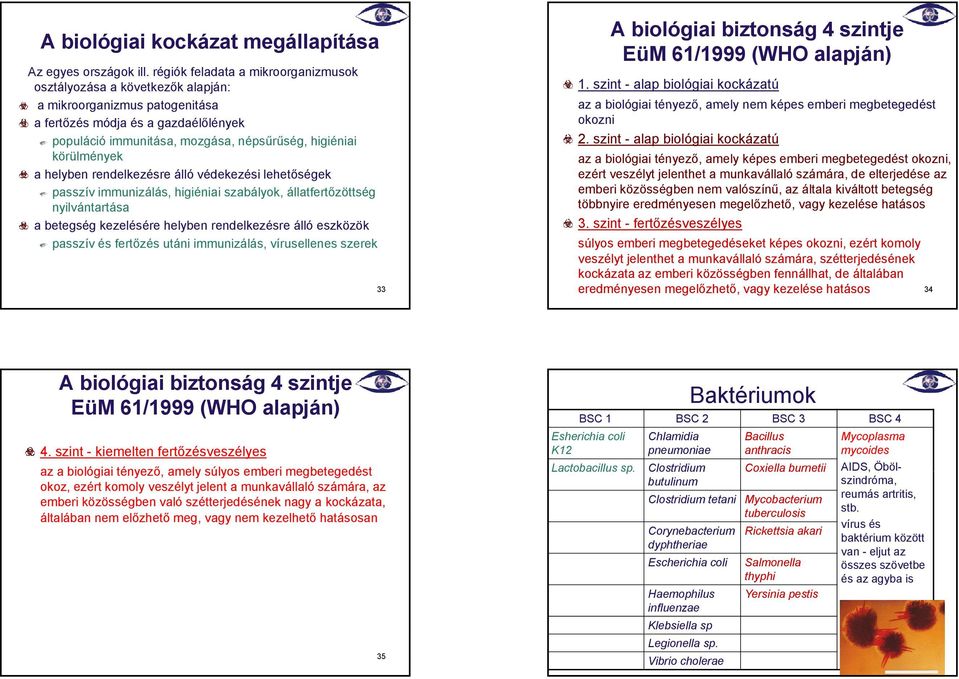 körülmények a helyben rendelkezésre álló védekezési lehetőségek passzív immunizálás, higiéniai szabályok, állatfertőzöttség nyilvántartása a betegség kezelésére helyben rendelkezésre álló eszközök