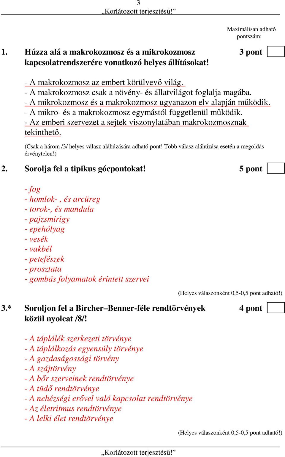 - Az emberi szervezet a sejtek viszonylatában makrokozmosznak tekinthető. (Csak a három /3/ helyes válasz aláhúzására adható pont! Több válasz aláhúzása esetén a megoldás érvénytelen!) 2.