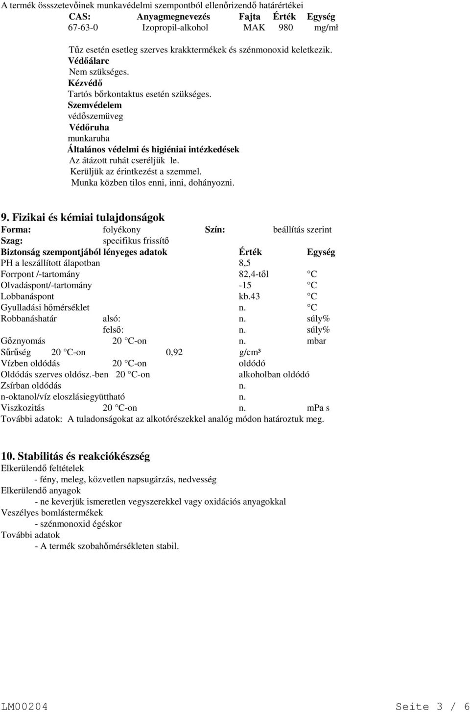 Szemvédelem védőszemüveg Védőruha munkaruha Általános védelmi és higiéniai intézkedések Az átázott ruhát cseréljük le. Kerüljük az érintkezést a szemmel. Munka közben tilos enni, inni, dohányozni. 9.