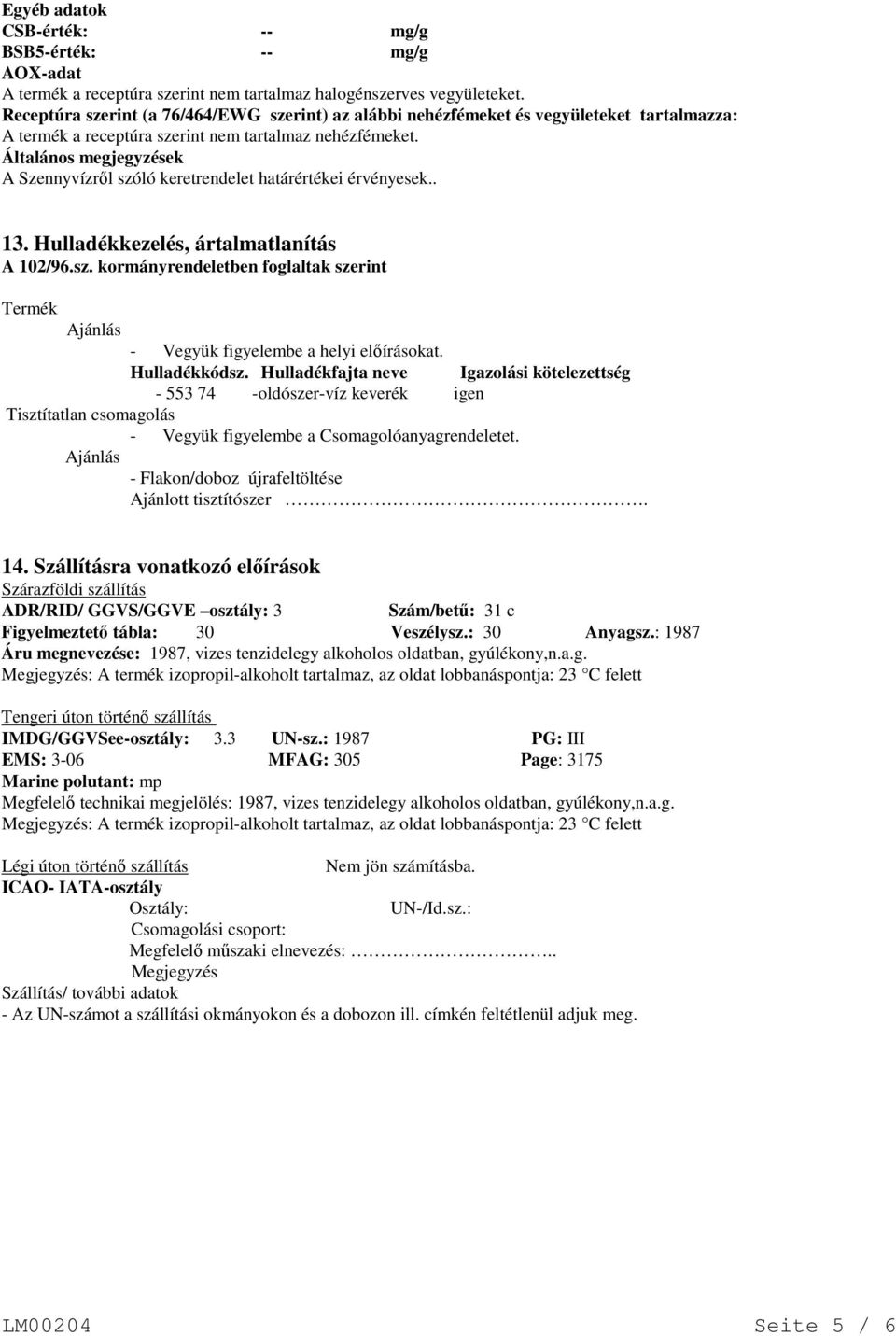 Általános megjegyzések A Szennyvízről szóló keretrendelet határértékei érvényesek.. 13. Hulladékkezelés, ártalmatlanítás A 102/96.sz. kormányrendeletben foglaltak szerint Termék Ajánlás - Vegyük figyelembe a helyi előírásokat.