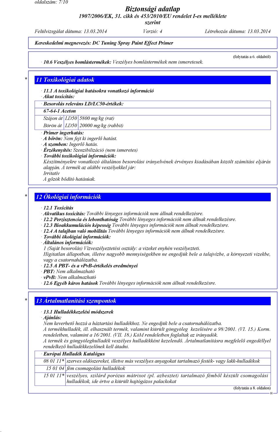 1 A toxikológiai hatásokra vonatkozó információ Akut toxicitás: Besorolás releváns LD/LC50-értékek: 67-64-1 Aceton Szájon át LD50 5800 mg/kg (rat) Börön át LD50 20000 mg/kg (rabbit) Primer