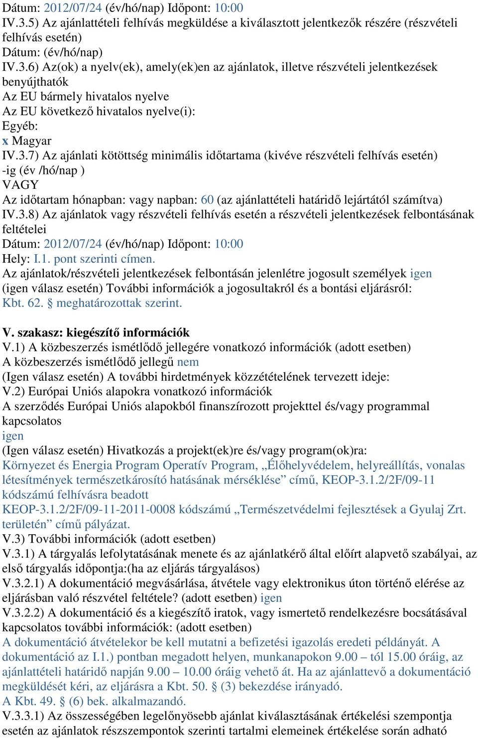 6) Az(ok) a nyelv(ek), amely(ek)en az ajánlatok, illetve részvételi jelentkezések benyújthatók Az EU bármely hivatalos nyelve Az EU következő hivatalos nyelve(i): Egyéb: x Magyar IV.3.