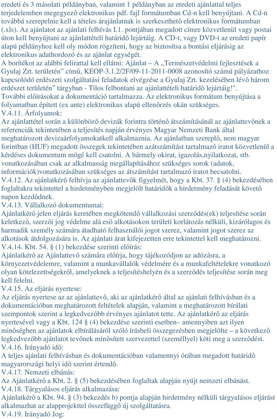 pontjában megadott címre közvetlenül vagy postai úton kell benyújtani az ajánlattételi határidő lejártáig.