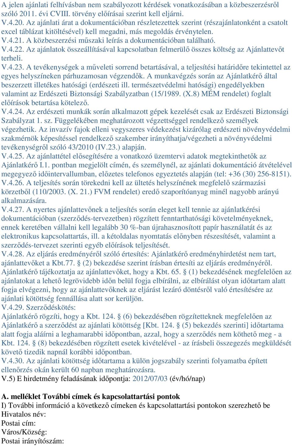 Az ajánlati árat a dokumentációban részletezettek szerint (részajánlatonként a csatolt excel táblázat kitöltésével) kell megadni, más megoldás érvénytelen. V.4.21.