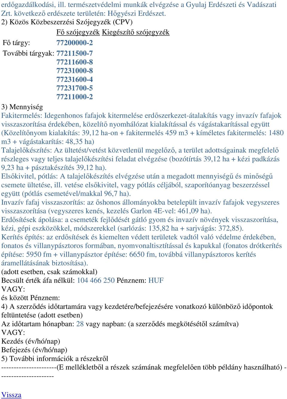 Fakitermelés: Idegenhonos fafajok kitermelése erdőszerkezet-átalakítás vagy invazív fafajok visszaszorítása érdekében, közelítő nyomhálózat kialakítással és vágástakarítással együtt (Közelítőnyom