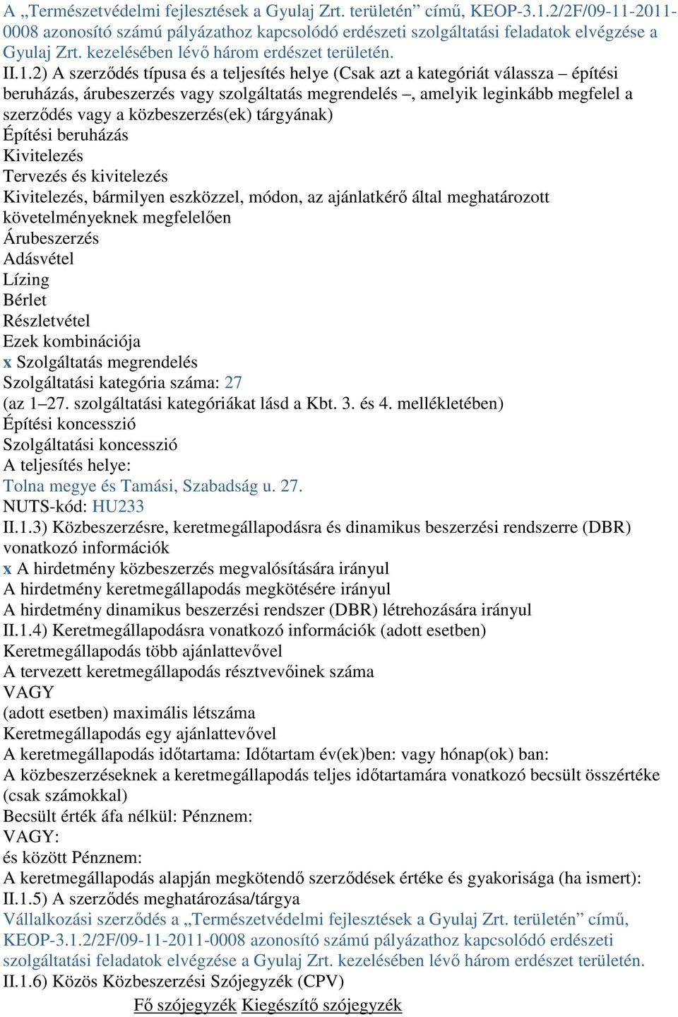 2) A szerződés típusa és a teljesítés helye (Csak azt a kategóriát válassza építési beruházás, árubeszerzés vagy szolgáltatás megrendelés, amelyik leginkább megfelel a szerződés vagy a