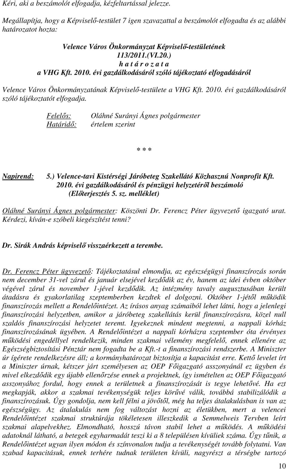 évi gazdálkodásáról szóló tájékoztató elfogadásáról Velence Város Önkormányzatának Képviselő-testülete a VHG Kft. 2010. évi gazdálkodásáról szóló tájékoztatót elfogadja.