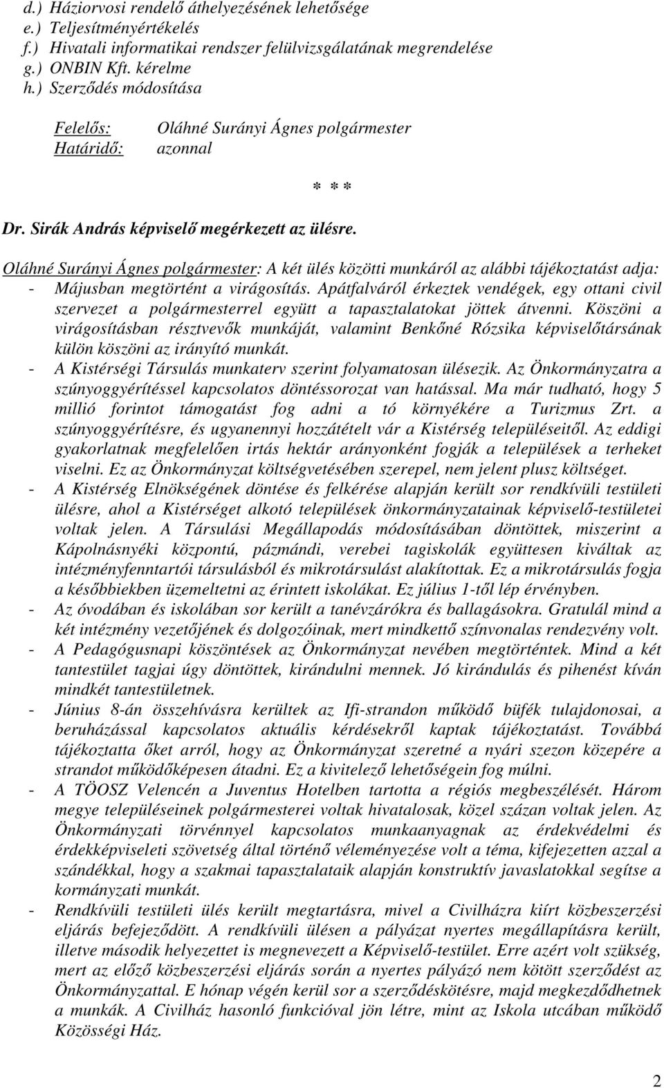 Oláhné Surányi Ágnes polgármester: A két ülés közötti munkáról az alábbi tájékoztatást adja: - Májusban megtörtént a virágosítás.