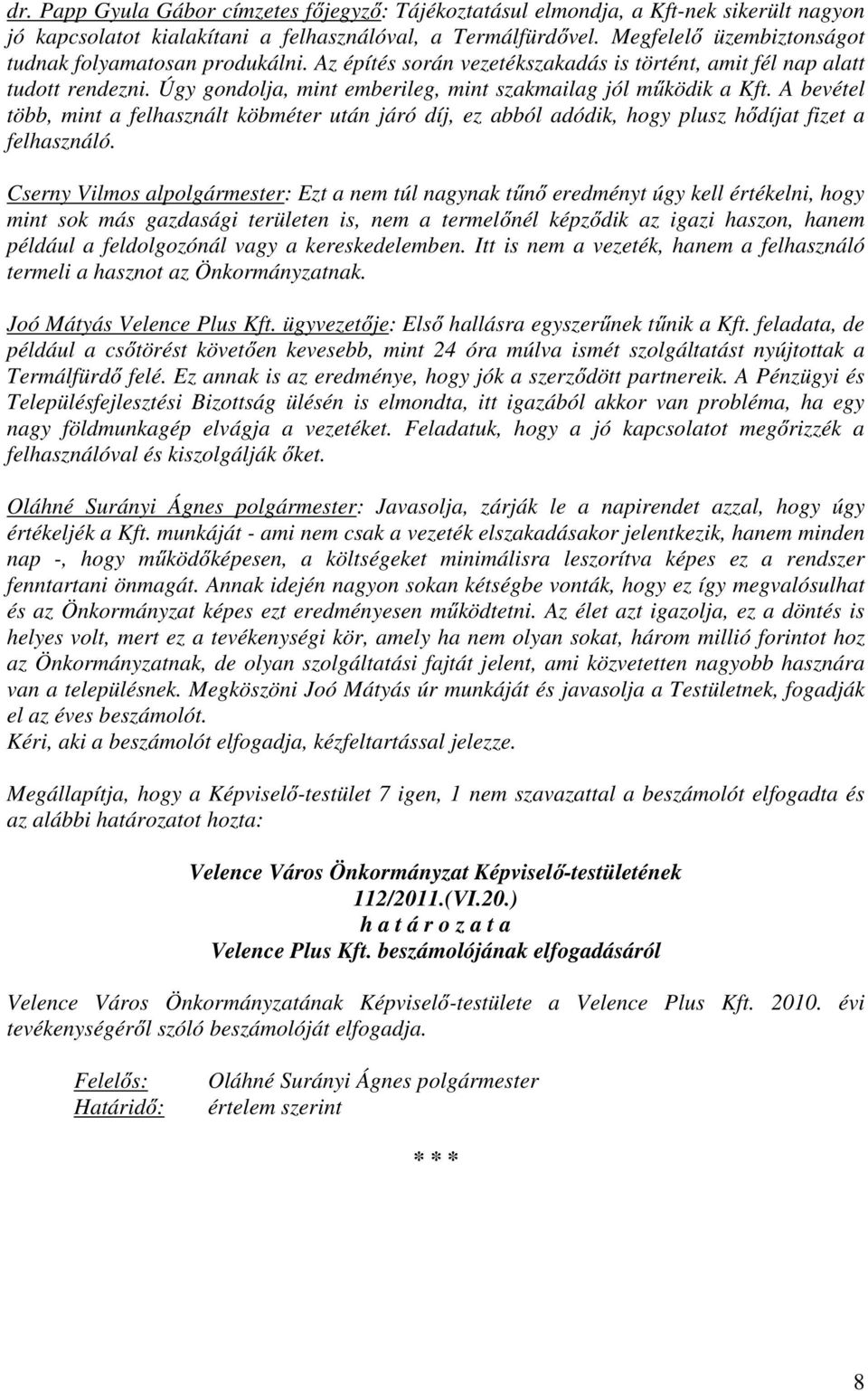 Úgy gondolja, mint emberileg, mint szakmailag jól működik a Kft. A bevétel több, mint a felhasznált köbméter után járó díj, ez abból adódik, hogy plusz hődíjat fizet a felhasználó.