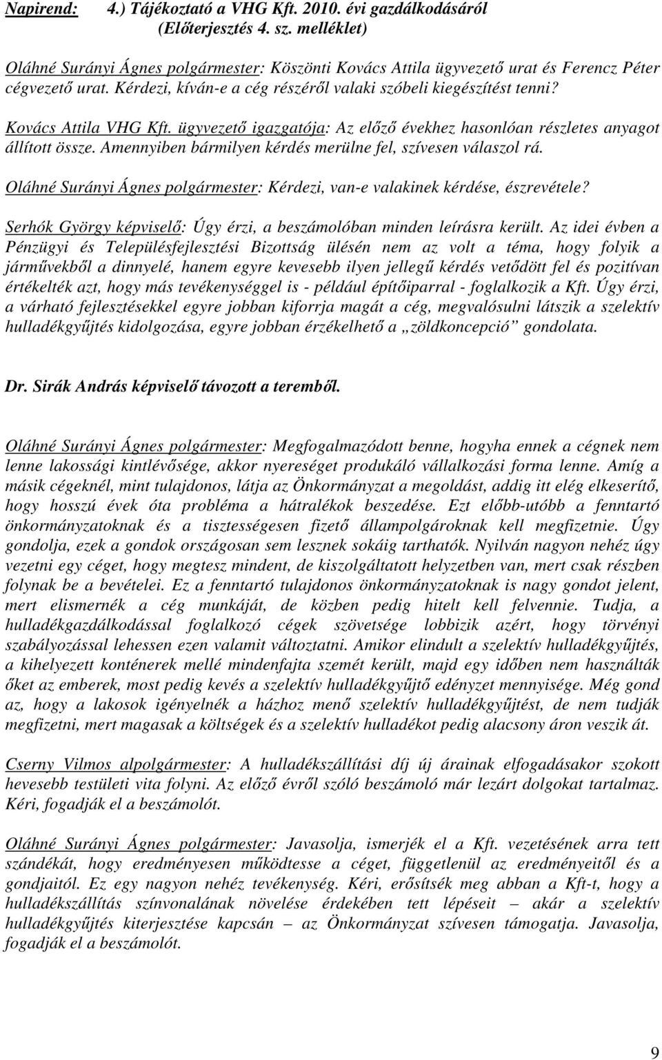 Kovács Attila VHG Kft. ügyvezető igazgatója: Az előző évekhez hasonlóan részletes anyagot állított össze. Amennyiben bármilyen kérdés merülne fel, szívesen válaszol rá.