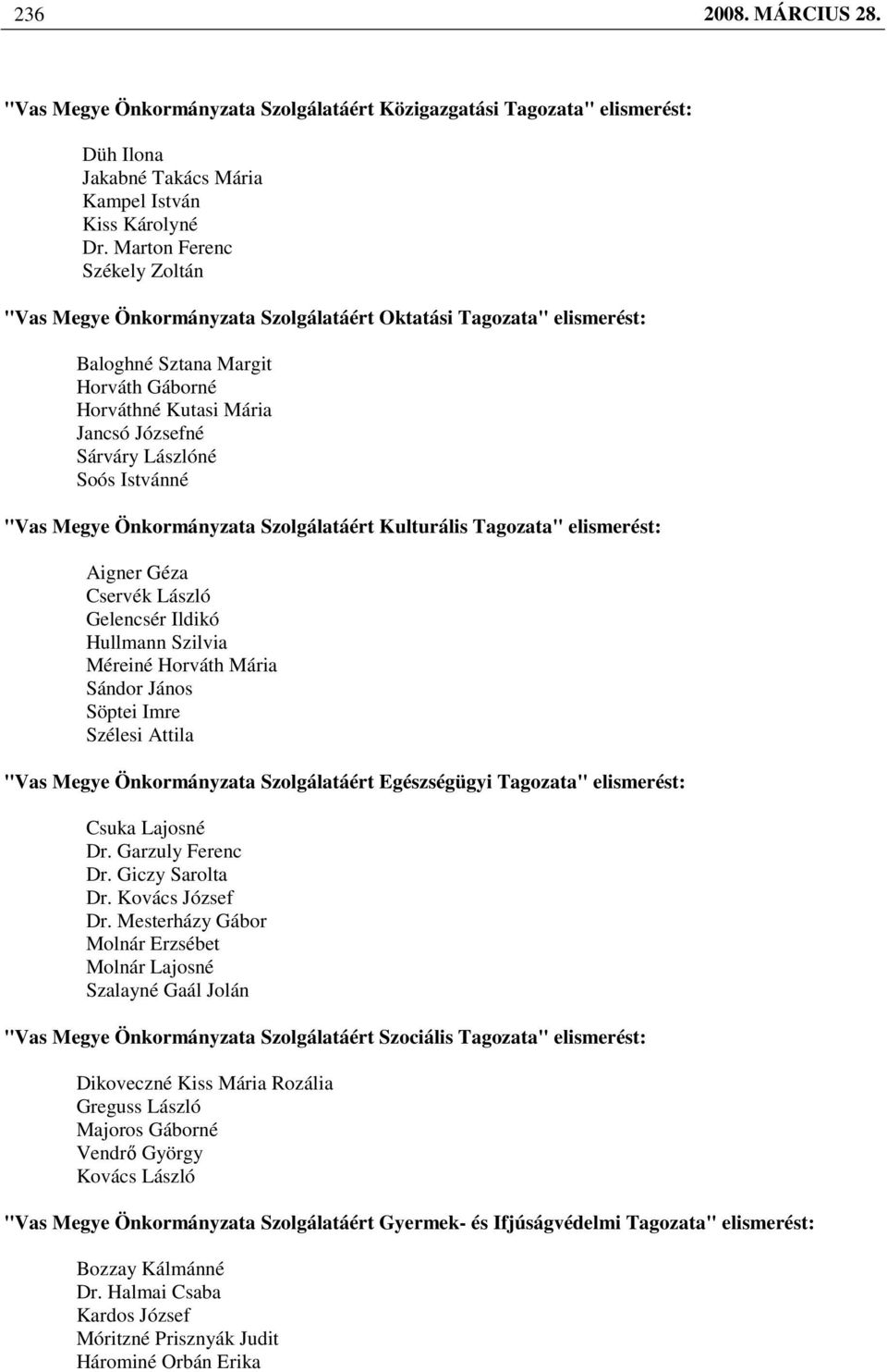 Istvánné "Vas Megye Önkormányzata Szolgálatáért Kulturális Tagozata" elismerést: Aigner Géza Cservék László Gelencsér Ildikó Hullmann Szilvia Méreiné Horváth Mária Sándor János Söptei Imre Szélesi