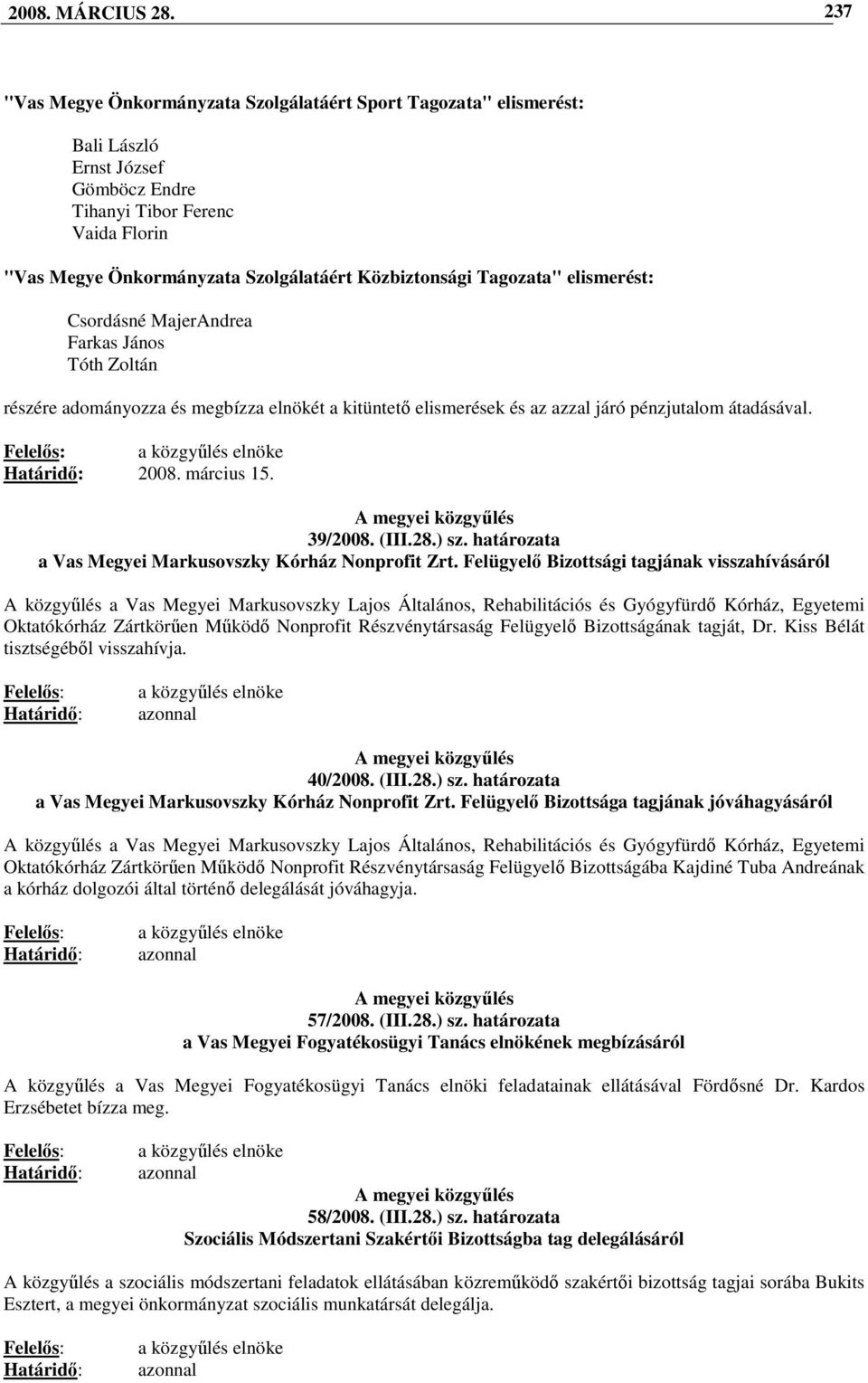 Tagozata" elismerést: Csordásné MajerAndrea Farkas János Tóth Zoltán részére adományozza és megbízza elnökét a kitüntetı elismerések és az azzal járó pénzjutalom átadásával.