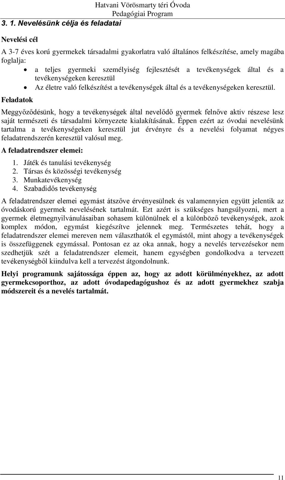 Feladatok Meggyőződésünk, hogy a tevékenységek által nevelődő gyermek felnőve aktív részese lesz saját természeti és társadalmi környezete kialakításának.