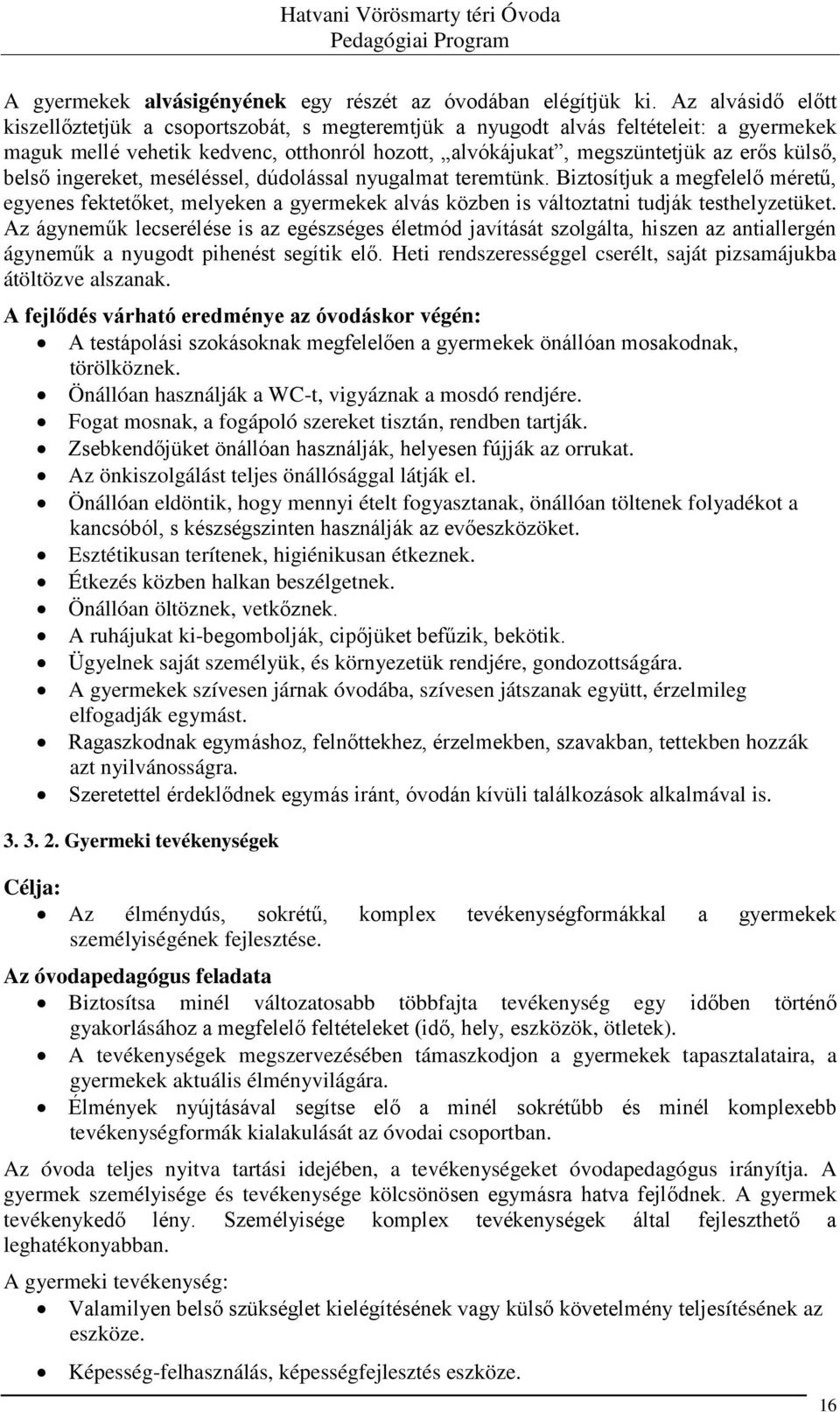 belső ingereket, meséléssel, dúdolással nyugalmat teremtünk. Biztosítjuk a megfelelő méretű, egyenes fektetőket, melyeken a gyermekek alvás közben is változtatni tudják testhelyzetüket.